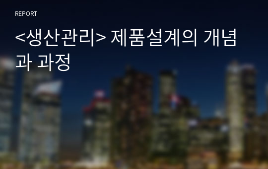 &lt;생산관리&gt; 제품설계의 개념과 과정