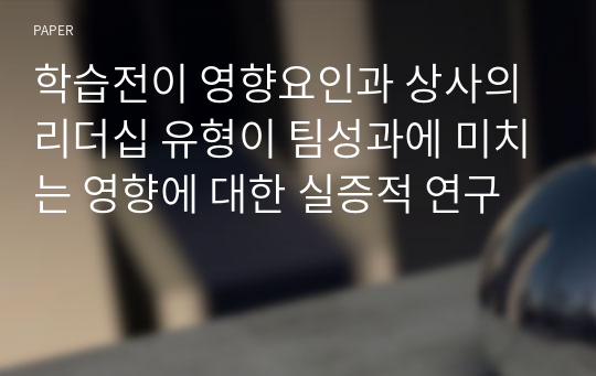 학습전이 영향요인과 상사의 리더십 유형이 팀성과에 미치는 영향에 대한 실증적 연구