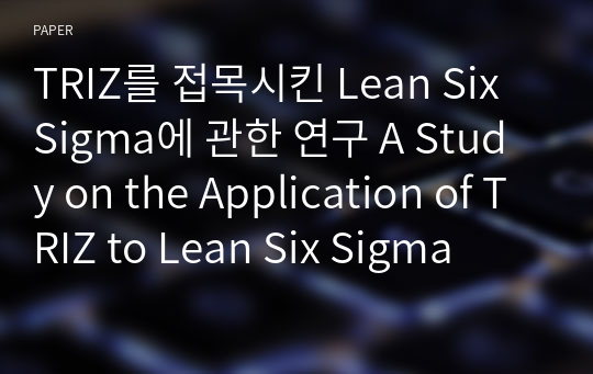 TRIZ를 접목시킨 Lean Six Sigma에 관한 연구 A Study on the Application of TRIZ to Lean Six Sigma