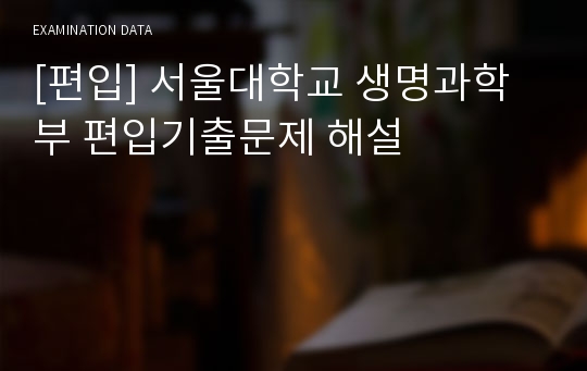 [편입] 서울대학교 생명과학부 편입기출문제 해설