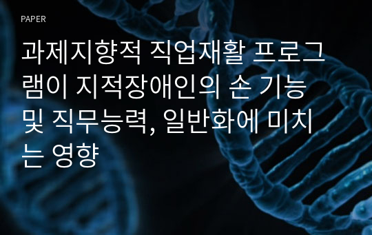 과제지향적 직업재활 프로그램이 지적장애인의 손 기능 및 직무능력, 일반화에 미치는 영향