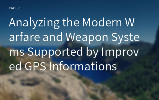 Analyzing the Modern Warfare and Weapon Systems Supported by Improved GPS Informations