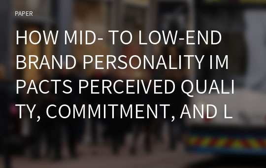 HOW MID- TO LOW-END BRAND PERSONALITY IMPACTS PERCEIVED QUALITY, COMMITMENT, AND LOYALTY? COMPARING KOREAN VS. CHINESE CONSUMERS’ATTITUDES TOWARD GLOBAL AND LOCAL BRANDS
