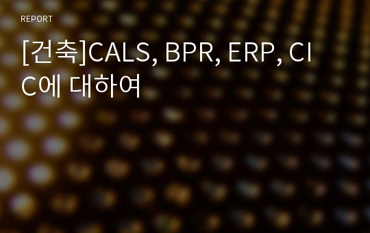 [건축]CALS, BPR, ERP, CIC에 대하여