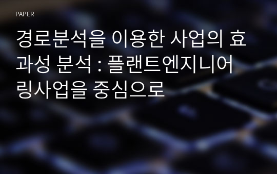 경로분석을 이용한 사업의 효과성 분석 : 플랜트엔지니어링사업을 중심으로