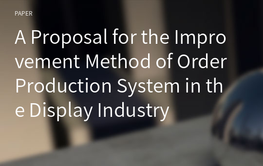A Proposal for the Improvement Method of Order Production System in the Display Industry
