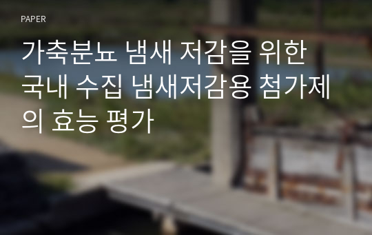 가축분뇨 냄새 저감을 위한 국내 수집 냄새저감용 첨가제의 효능 평가