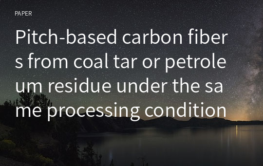 Pitch-based carbon fibers from coal tar or petroleum residue under the same processing condition