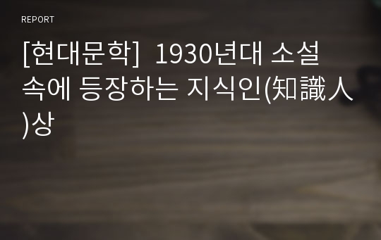 [현대문학]  1930년대 소설 속에 등장하는 지식인(知識人)상