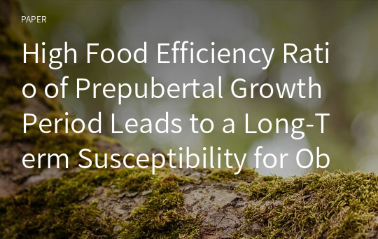 High Food Efficiency Ratio of Prepubertal Growth Period Leads to a Long-Term Susceptibility for Obesity and Insulin Resistance in Obesity-Prone and Obesity-Resistant Sprague Dawley Rats