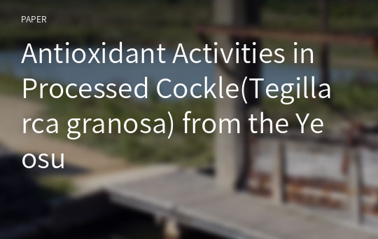 Antioxidant Activities in Processed Cockle(Tegillarca granosa) from the Yeosu