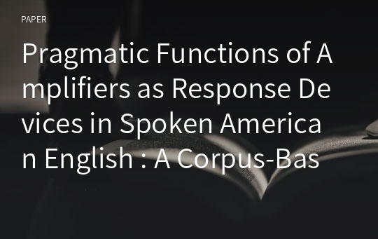 Pragmatic Functions of Amplifiers as Response Devices in Spoken American English : A Corpus-Based Analysis