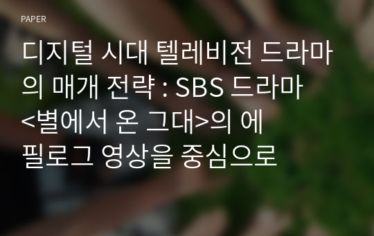 디지털 시대 텔레비전 드라마의 매개 전략 : SBS 드라마 &amp;lt;별에서 온 그대&amp;gt;의 에필로그 영상을 중심으로