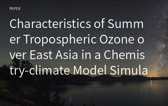Characteristics of Summer Tropospheric Ozone over East Asia in a Chemistry-climate Model Simulation