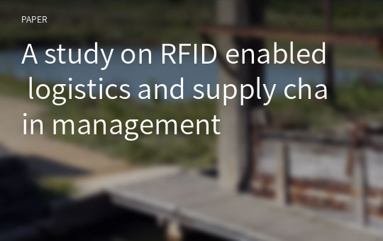 A study on RFID enabled logistics and supply chain management