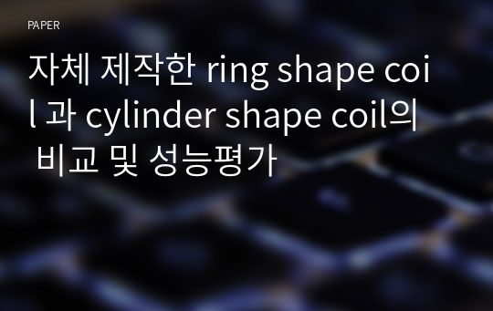 자체 제작한 ring shape coil 과 cylinder shape coil의 비교 및 성능평가