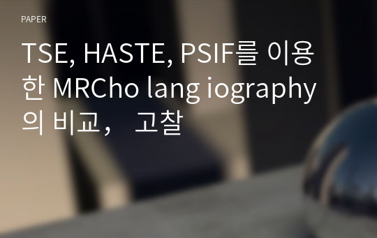 TSE, HASTE, PSIF를 이용한 MRCho lang iography의 비교， 고찰