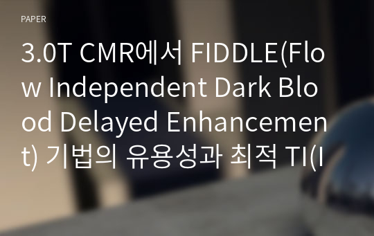 3.0T CMR에서 FIDDLE(Flow Independent Dark Blood Delayed Enhancement) 기법의 유용성과 최적 TI(Inversion Time) 값에 대한 고찰