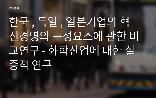 한국 , 독일 , 일본기업의 혁신경영의 구성요소에 관한 비교연구 - 화학산업에 대한 실증적 연구-