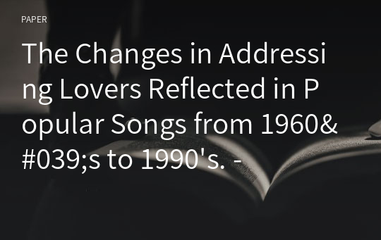 The Changes in Addressing Lovers Reflected in Popular Songs from 1960&#039;s to 1990&#039;s. -with a Special Emphasis on Addressing Females -