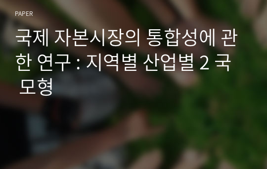 국제 자본시장의 통합성에 관한 연구 : 지역별 산업별 2 국 모형