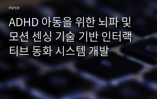 ADHD 아동을 위한 뇌파 및 모션 센싱 기술 기반 인터랙티브 동화 시스템 개발