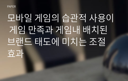 모바일 게임의 습관적 사용이 게임 만족과 게임내 배치된 브랜드 태도에 미치는 조절 효과