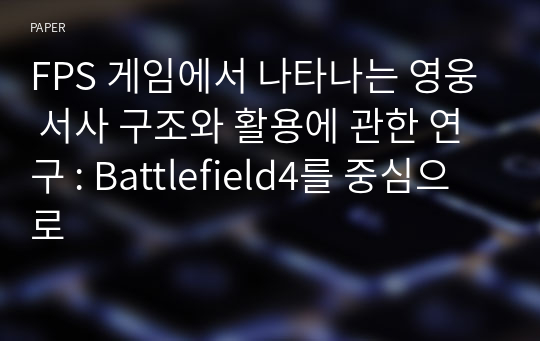 FPS 게임에서 나타나는 영웅 서사 구조와 활용에 관한 연구 : Battlefield4를 중심으로