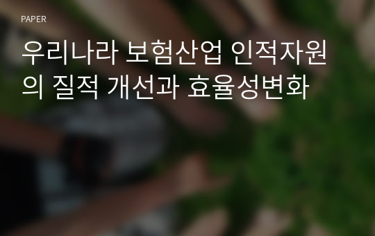 우리나라 보험산업 인적자원의 질적 개선과 효율성변화