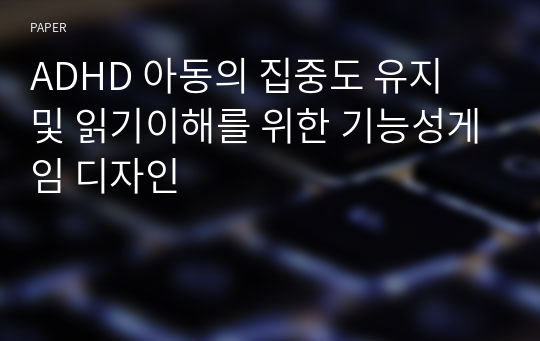 ADHD 아동의 집중도 유지 및 읽기이해를 위한 기능성게임 디자인