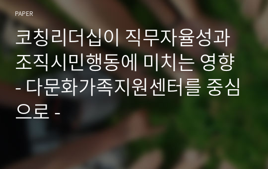 코칭리더십이 직무자율성과 조직시민행동에 미치는 영향 - 다문화가족지원센터를 중심으로 -