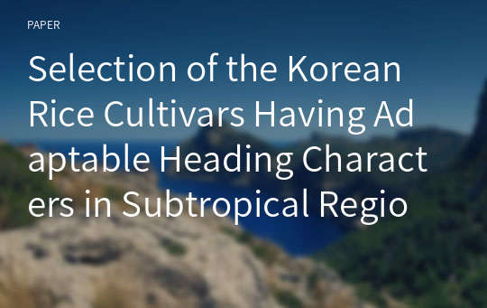Selection of the Korean Rice Cultivars Having Adaptable Heading Characters in Subtropical Regions