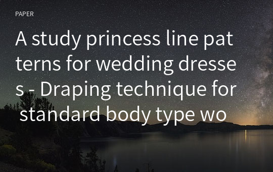 A study princess line patterns for wedding dresses - Draping technique for standard body type women from age 25 to 34 -