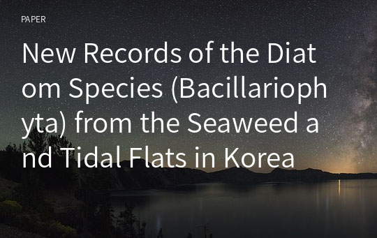 New Records of the Diatom Species (Bacillariophyta) from the Seaweed and Tidal Flats in Korea