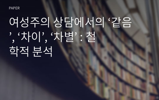 여성주의 상담에서의 ‘같음’, ‘차이’, ‘차별’ : 철학적 분석