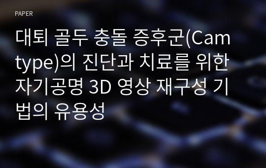 대퇴 골두 충돌 증후군(Cam type)의 진단과 치료를 위한 자기공명 3D 영상 재구성 기법의 유용성