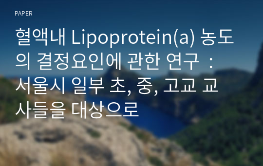 혈액내 Lipoprotein(a) 농도의 결정요인에 관한 연구  :  서울시 일부 초, 중, 고교 교사들을 대상으로