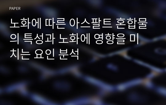 노화에 따른 아스팔트 혼합물의 특성과 노화에 영향을 미치는 요인 분석