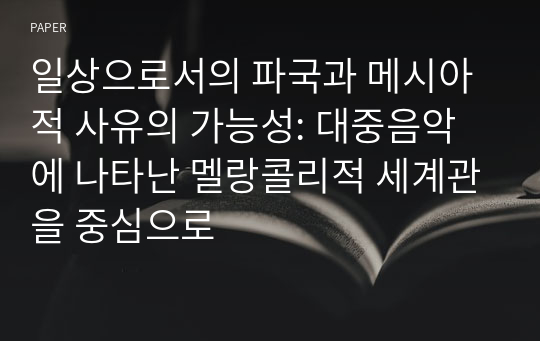 일상으로서의 파국과 메시아적 사유의 가능성: 대중음악에 나타난 멜랑콜리적 세계관을 중심으로