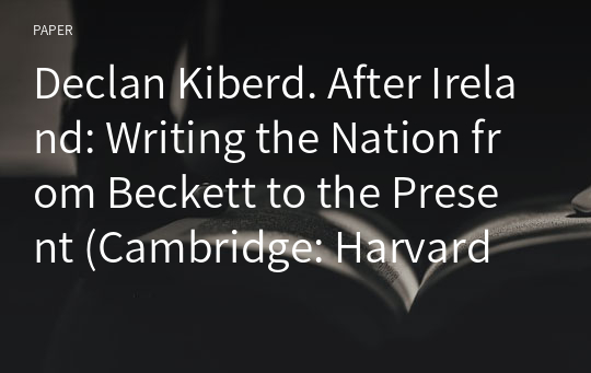 Declan Kiberd. After Ireland: Writing the Nation from Beckett to the Present (Cambridge: Harvard UP, 2018. 540 pages)