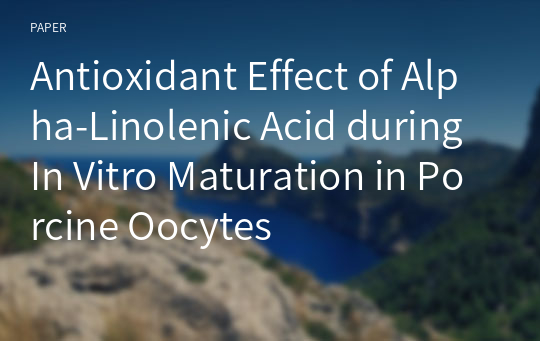 Antioxidant Effect of Alpha-Linolenic Acid during In Vitro Maturation in Porcine Oocytes