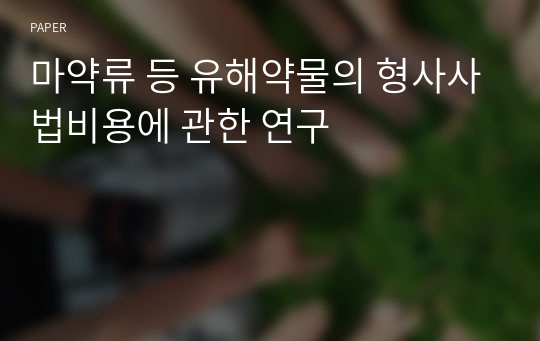 마약류 등 유해약물의 형사사법비용에 관한 연구