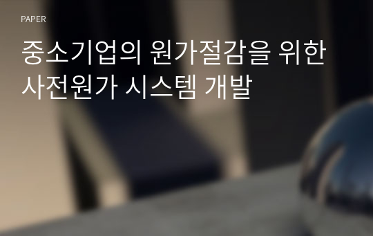 중소기업의 원가절감을 위한 사전원가 시스템 개발