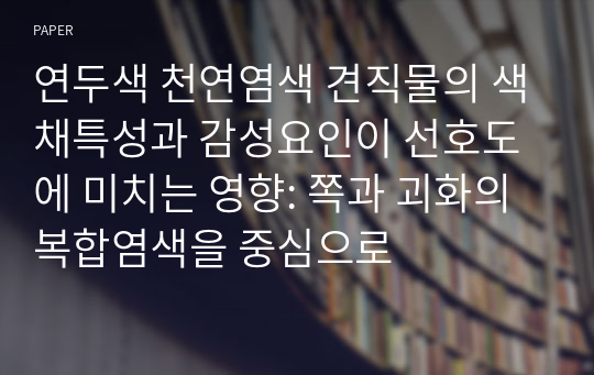 연두색 천연염색 견직물의 색채특성과 감성요인이 선호도에 미치는 영향: 쪽과 괴화의 복합염색을 중심으로