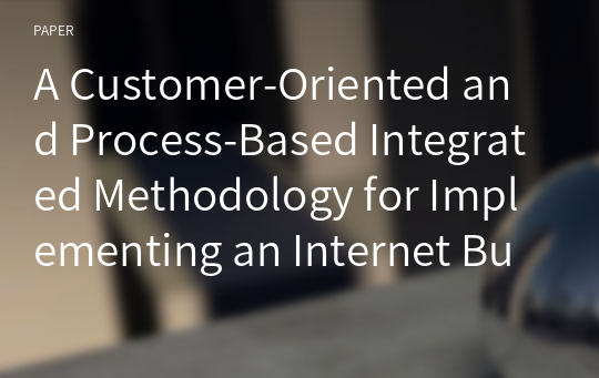 A Customer-Oriented and Process-Based Integrated Methodology for Implementing an Internet Business System - A Case Study for e-Service of A/S Parts in Ship Engine