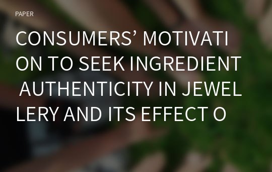 CONSUMERS’ MOTIVATION TO SEEK INGREDIENT AUTHENTICITY IN JEWELLERY AND ITS EFFECT ON PRODUCT JUDGMENT AND WILLINGNESS TO BUY/RECOMMEND