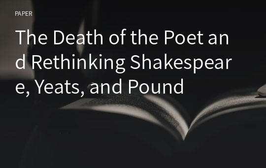 The Death of the Poet and Rethinking Shakespeare, Yeats, and Pound