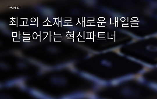 최고의 소재로 새로운 내일을 만들어가는 혁신파트너