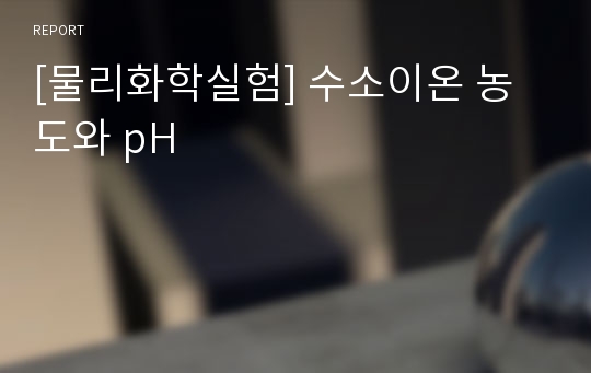 [물리화학실험] 수소이온 농도와 pH