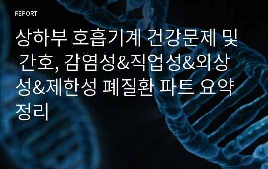 상하부 호흡기계 건강문제 및 간호, 감염성&amp;직업성&amp;외상성&amp;제한성 폐질환 파트 요약정리